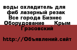 воды охладитель для 1kw фиб лазерный резак - Все города Бизнес » Оборудование   . Крым,Грэсовский